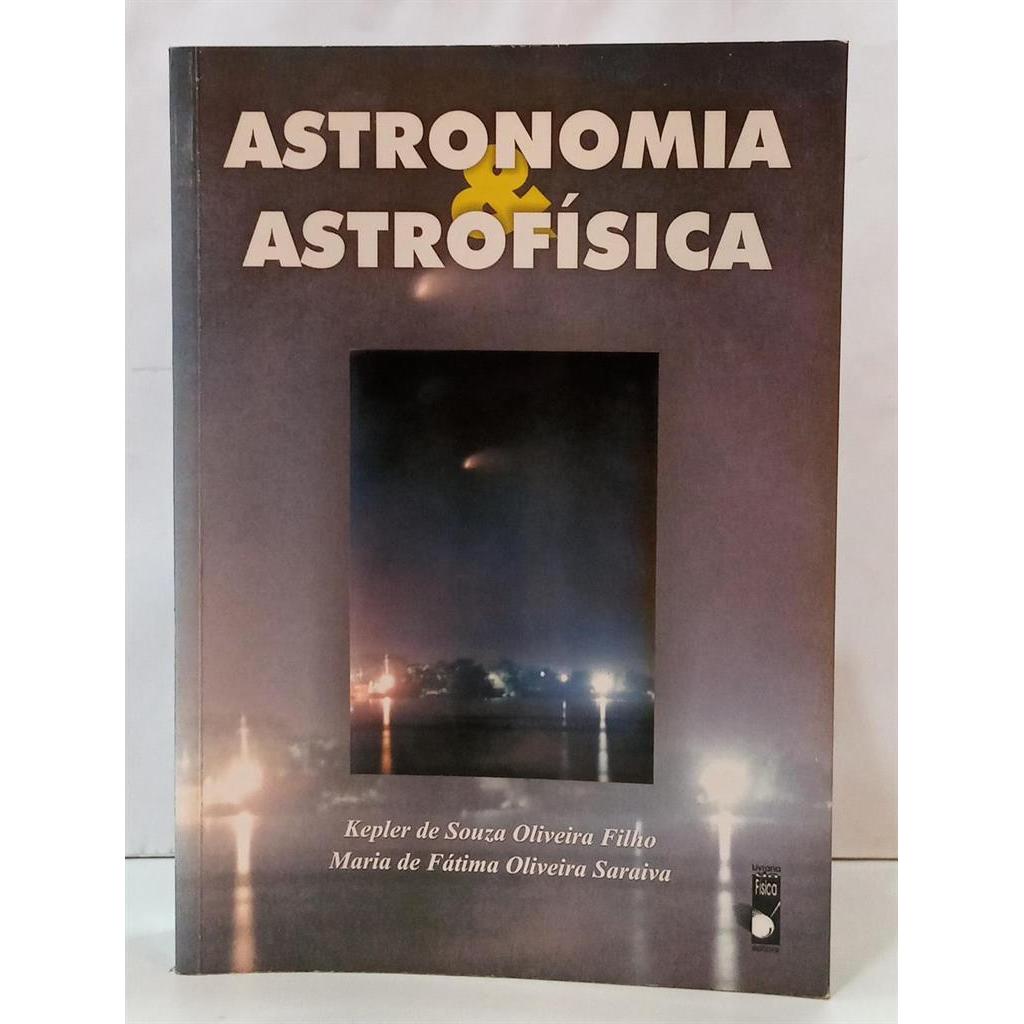 ASTRONOMIA & ASTROFÍSICA autor KEPLER DE SOUZA OLIVEIRA FILHO / MARIA DE FÁTIMA OLIVEIRA SARAIVA