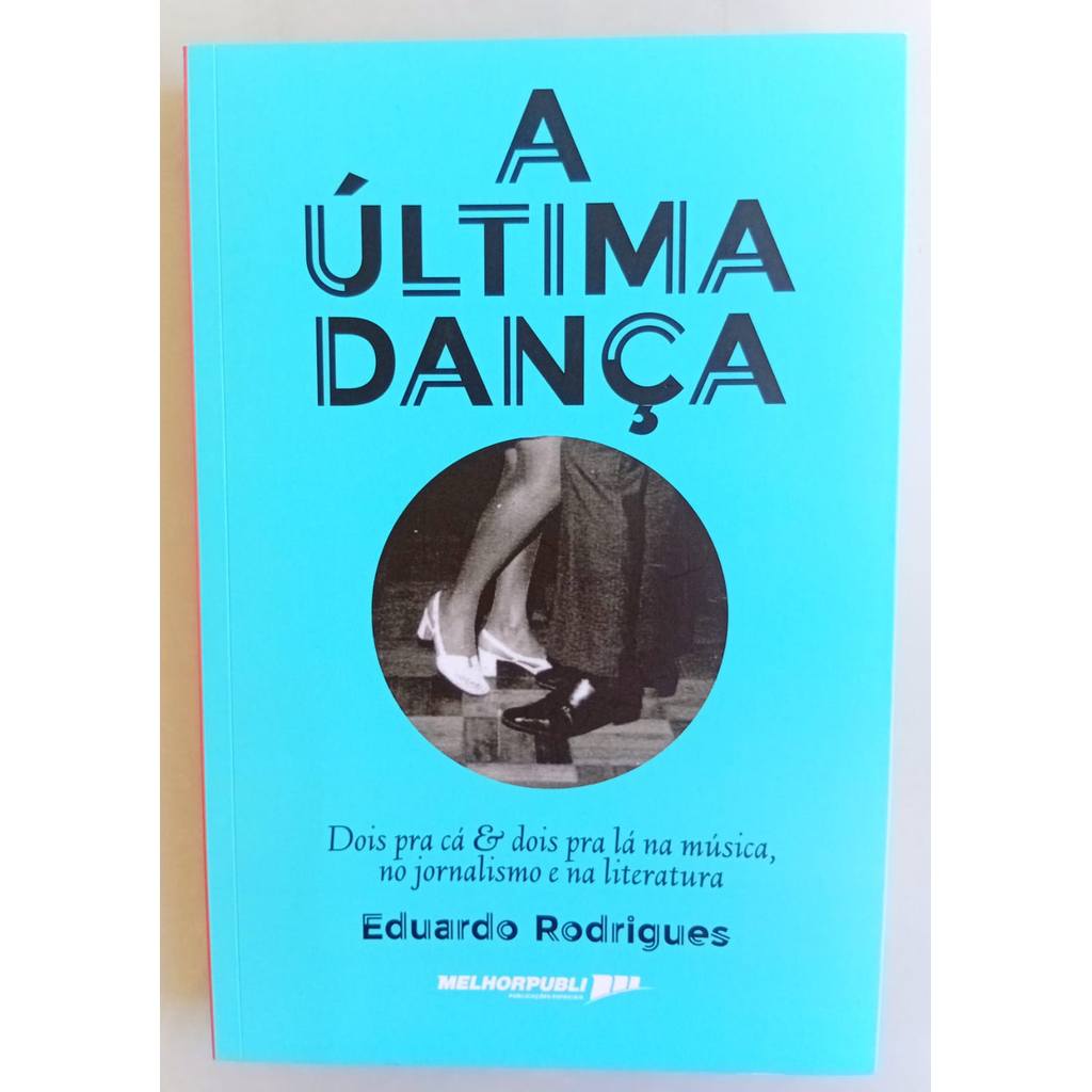 A Última Dança - dois pra cá e dois pra lá na música, no jornalismo e na literatra por: Eduardo Rodrigues / 2025