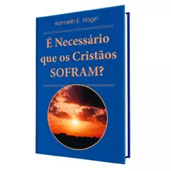 É Necessário que os Cristãos Sofram? | Kenneth E. Hagin