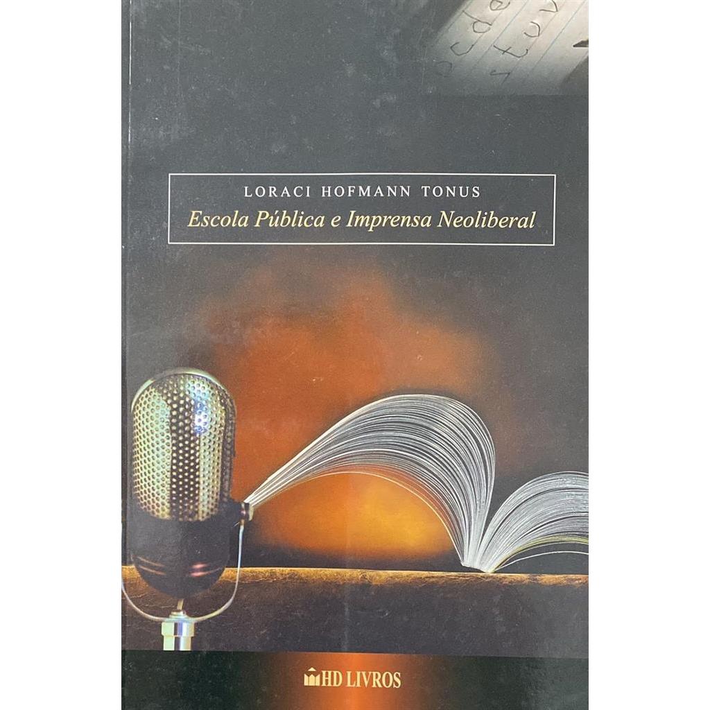 Escola Pública e Imprensa Neoliberal : o Caso da Revista Veja. autor Loraci Hofmann Tonus