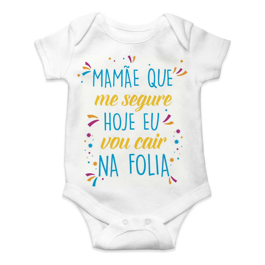 Body Bebê Infantil Carnaval Mamãe Me Segure Hoje Eu Vou Cair Na Folia Malha Macia Manga Curta Unissex