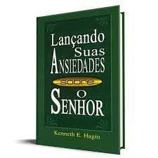 Lançando Suas Ansiedades Sobre O Senhor  | Kenneth E. Hagin
