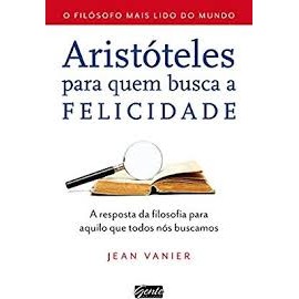 ARISTÓTELES PARA QUEM BUSCA A FELICIDADE autor JEAN VANIER