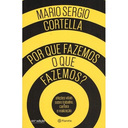 Por que Fazemos o que Fazemos - Aflições Vitais Sobre Trabalho, Carreira e Realização de Mario Sergio Cortella 8008944
