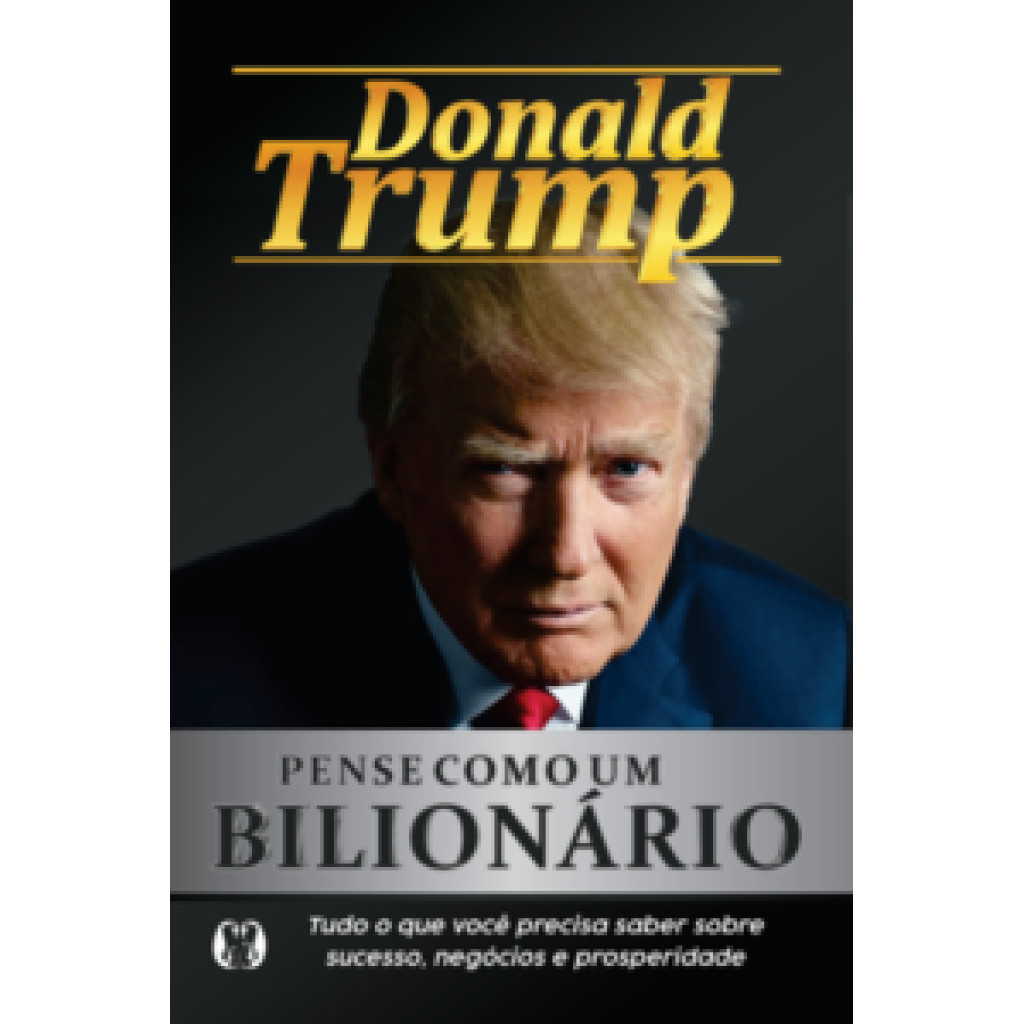 Pense como um bilionário: tudo o que você precisa saber sobre sucesso, negócios e prosperidade