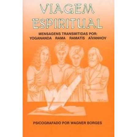 Viagem Espiritual - Mensagens Transmitidas Por Yogananda, Rama, Ramatís e Aivanhov de Wagner Borges 8012977