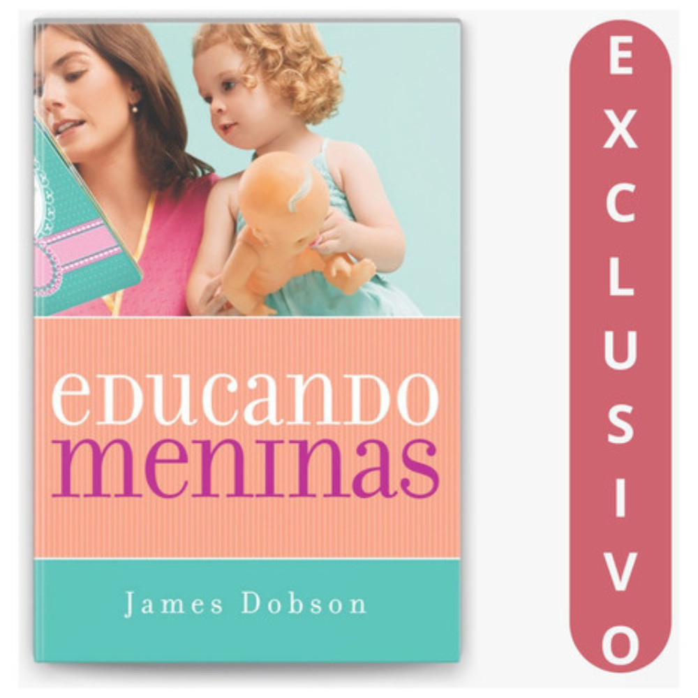 Educando Meninas | Orientações De James Dobson Para Fortalecer Autoestima E Valores Positivos