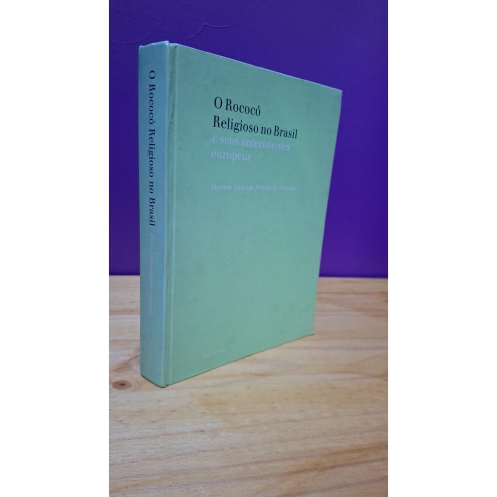 O Rococó Religioso no Brasil e seus antecedentes europeus autor Myriam Andrade Ribeiro de Oliveira
