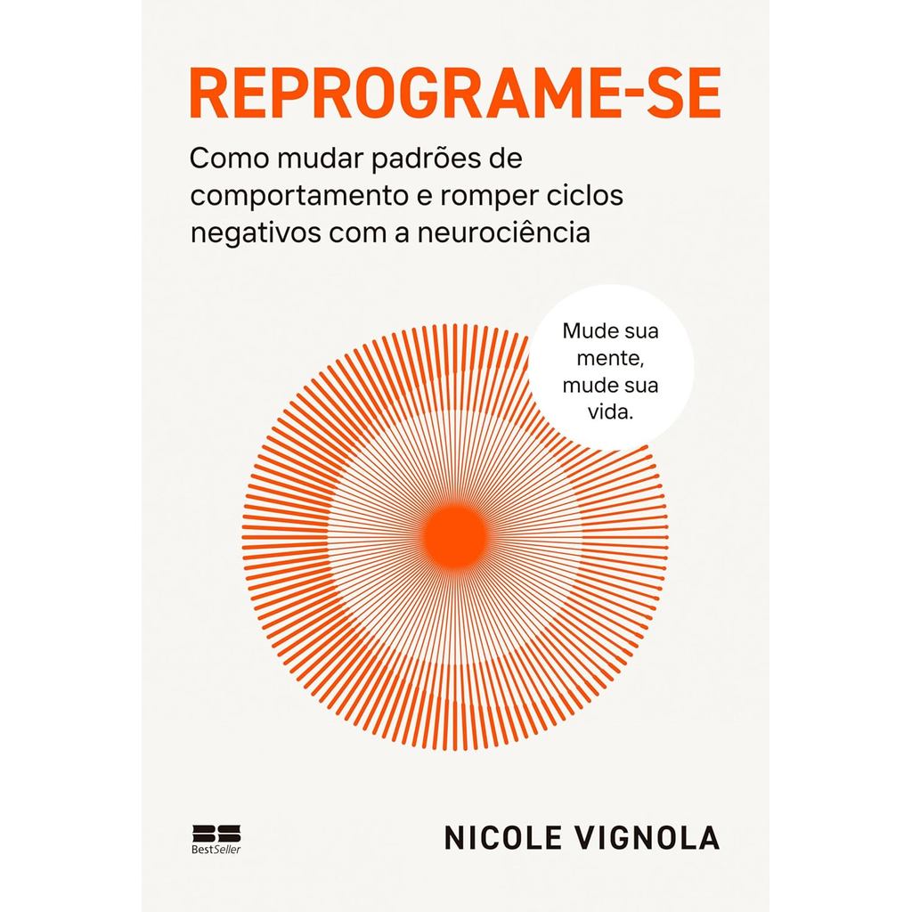 Reprograme-se: Como mudar padrões de comportamento e romper ciclos negativos com a neurociência
