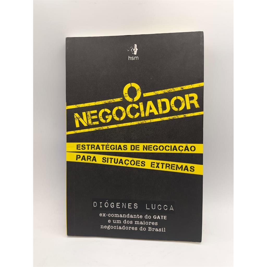 O Negociador: Estratégiasde Negociação para Situações Extremas autor Diógenes Lucca