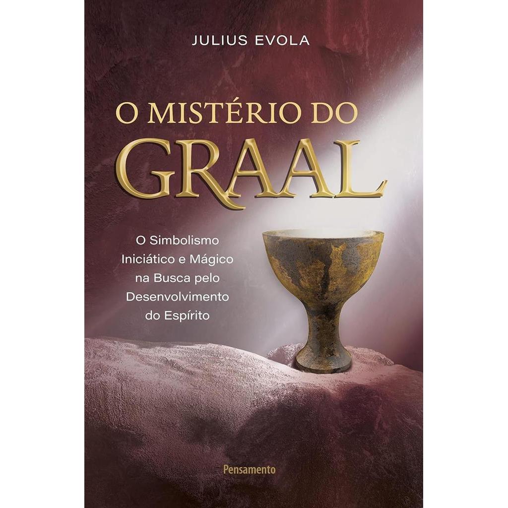 O Misterio do Graal  O Simbolismo iniciatico e magico na busca pelo desenvolvimento do espirito autor Julius Evola