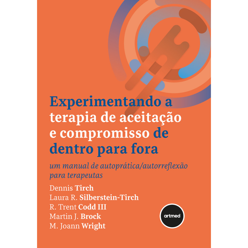 Experimentando a Terapia de Aceitação e Compromisso de Dentro para Fora: Um Manual de Autoprática/Autorreflexão para Ter
