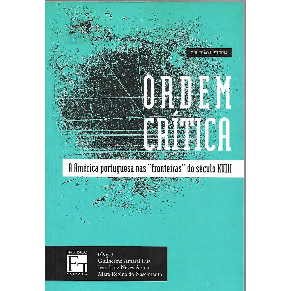 Ordem Crítica: A América Portuguesa Nas Fronteiras do Século XVIII de Guilherme Amaral Luz e Outros 8026233