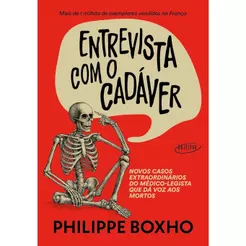 Entrevista Com o Cadáver | Novos Casos Extraordinários do Médico-legista Que Dá Voz Aos Mortos | Philippe Boxho