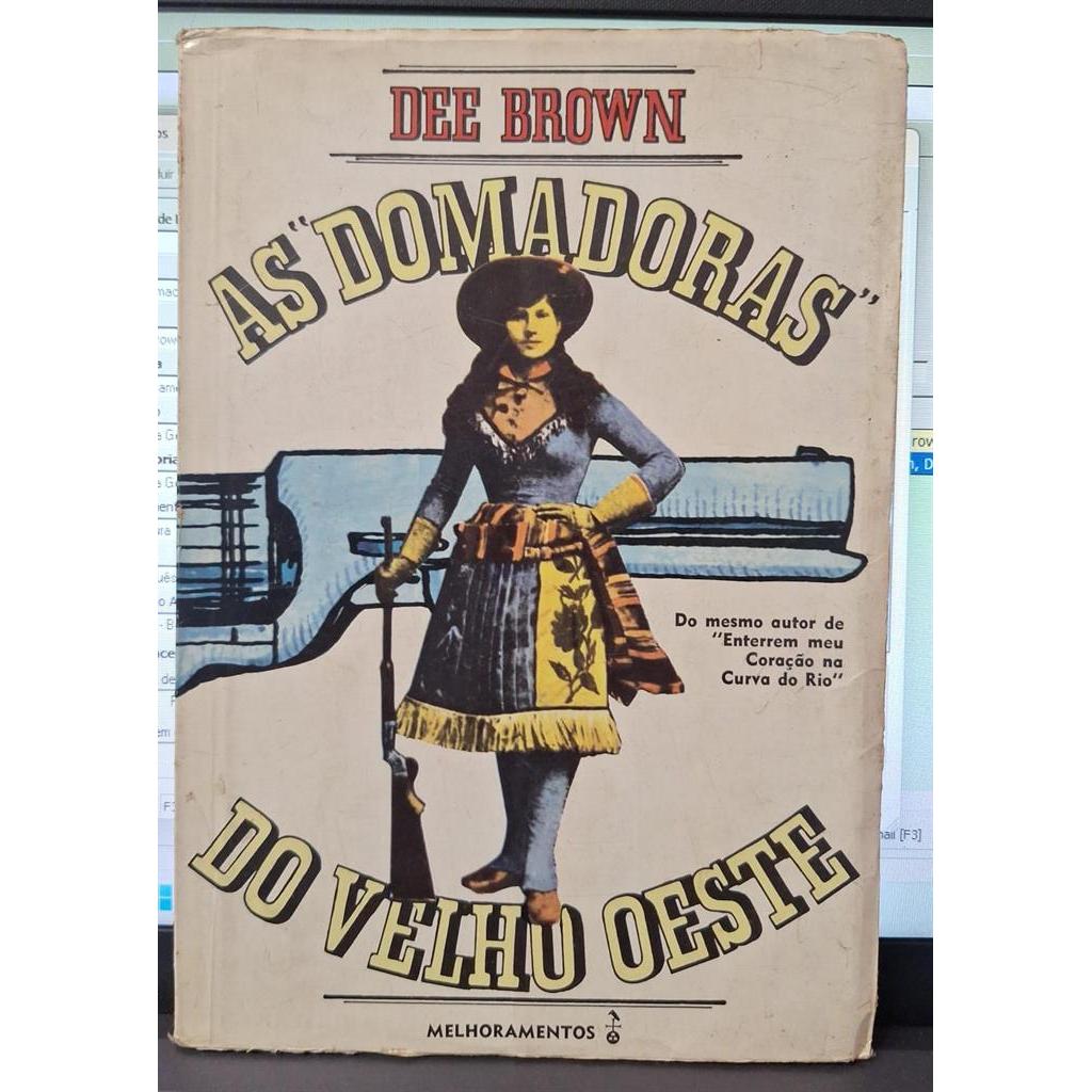 As Domadoras do Velho Oeste autor Dee Brown - Trad.: Octavio Mendes Cajado