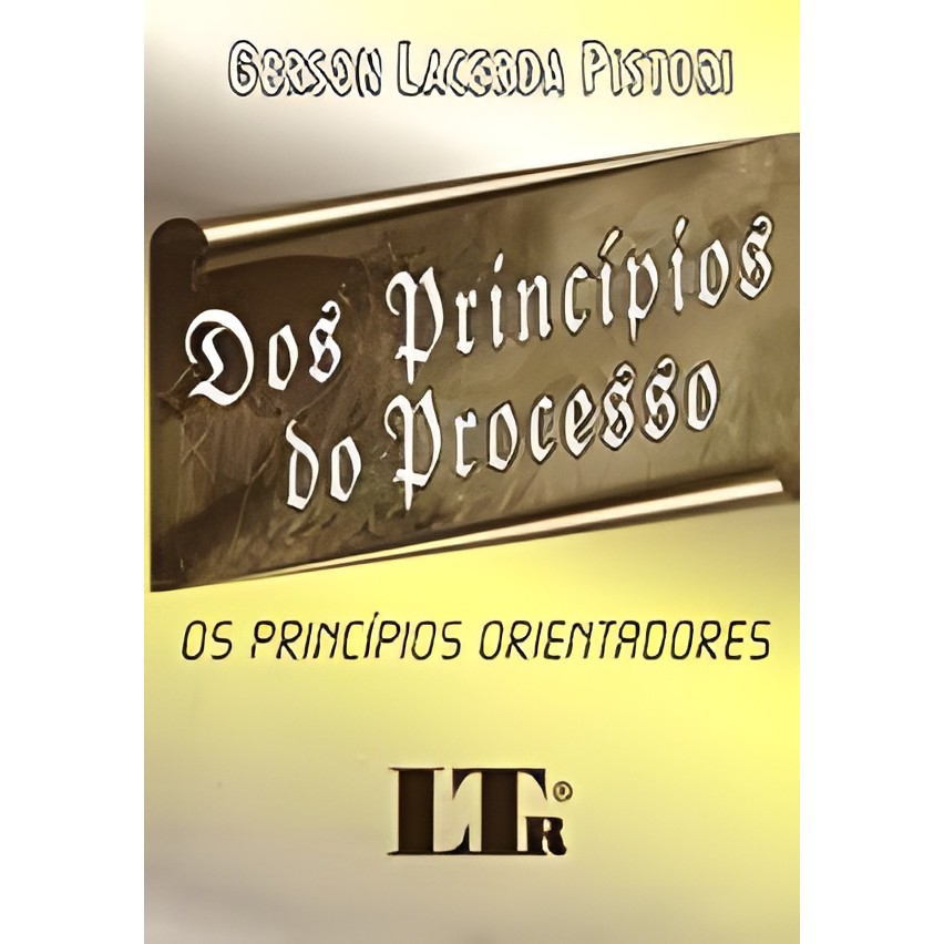 Dos Princípios do Processo - os Princípios Orientadores autor Gerson Lacerda Pistori