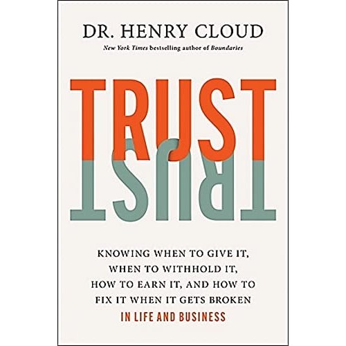 Trust Knowing When To Give It, When To Withhold It, How To Earn It, And How To Fix It When It Gets Broken... 8025876