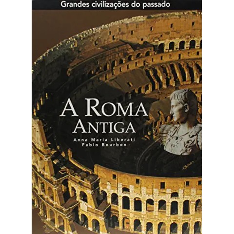 ROMA ANTIGA- GRANDES CIVILIZAÇÕES DO PASSADO autor ANNA MARIA LIBERATI E FABIO BOURBON