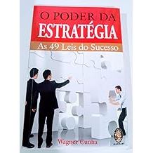 O Poder Da Estratégia. As 49 Leis Do Sucesso de Wagner Cunha