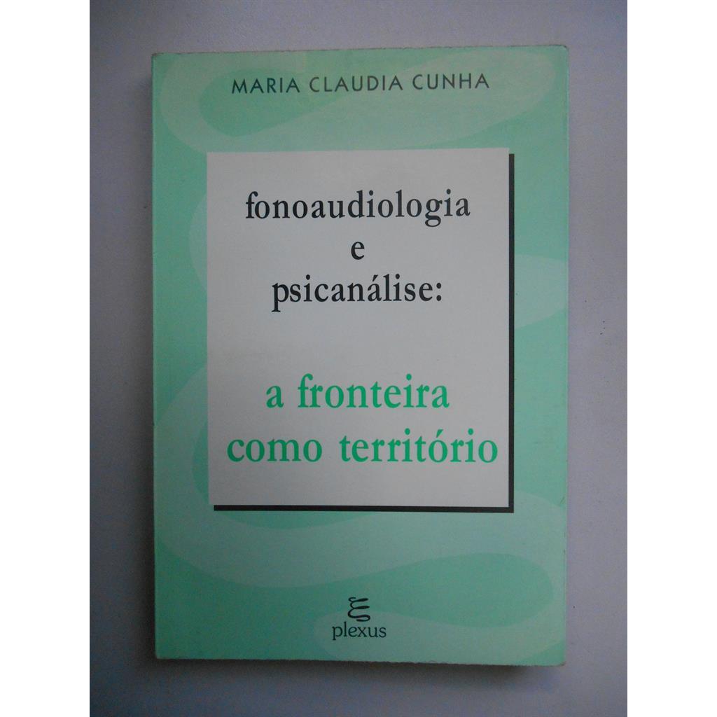 Fonoaudiologia e Psicanálise: a Fronteira Como Território autor Maria Claudia Cunha