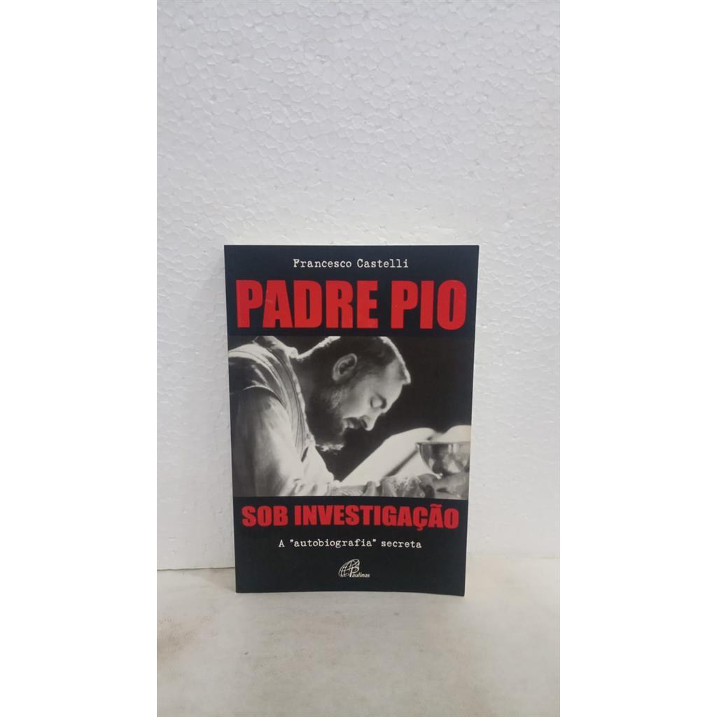 Padre Pio Sob Investigaçao autor Francesco Castello