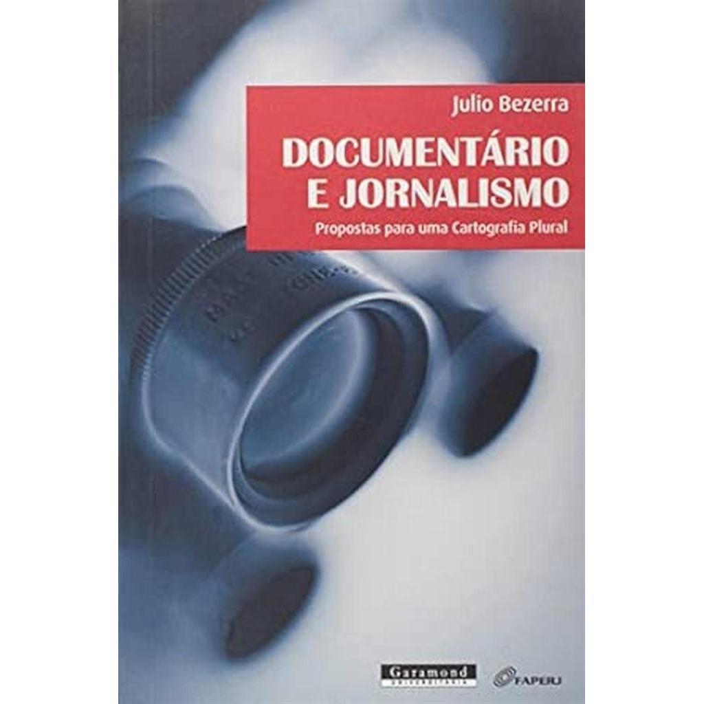 Documentário e Jornalismo. Propostas Para Uma Cartografia Plural autor Julio Bezerra