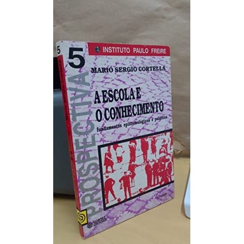 Livro A Escola E O Conhecimento Fundamentos Epistemológicos E Políticos de Mario Sergio Cortella 8024605