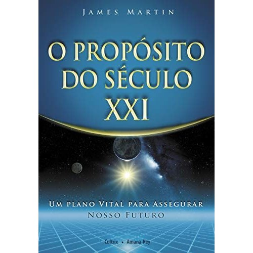 Livro O Propósito do Século XXI Um Plano Vital Para Assegurar Nosso Futuro de James Martin; Tradução de Carlos August...