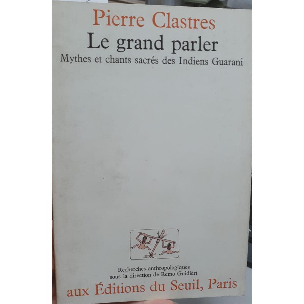 Le Grand Parler: Mythes et Chants Sacres des Indiens Guarani autor Pierre Clastres