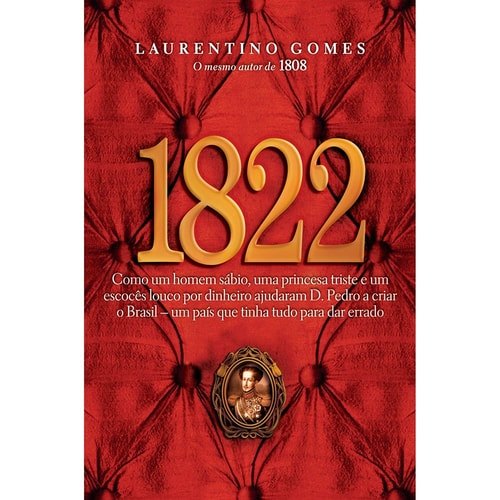 1822 Como Um Homem Sábio, Uma Princesa Triste E Um Escocês Louco Por Dinheiro Ajudaram D. Pedro A Criar O Brasil--usado