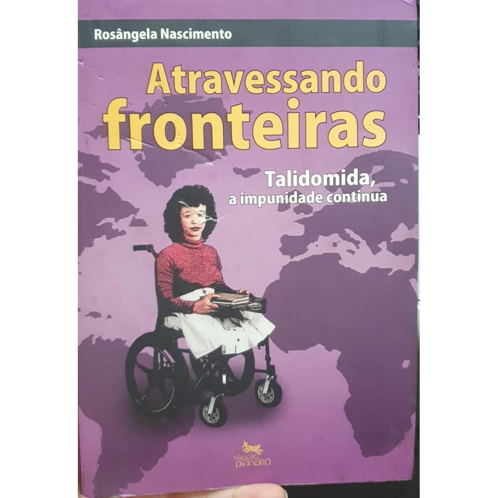 Atravessando Fronteiras: Talidomida, a impunidade continua autor Rosangela Nascimento