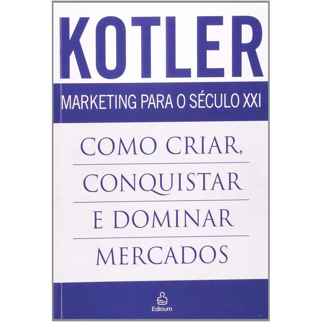 Marketing Para o Século XXI. Como Criar , Conquistar e Dominar Mercados