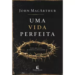 Uma Vida Perfeita | Tudo o que a Bíblia revela sobre Jesus | Capa Dura | John MacArthur