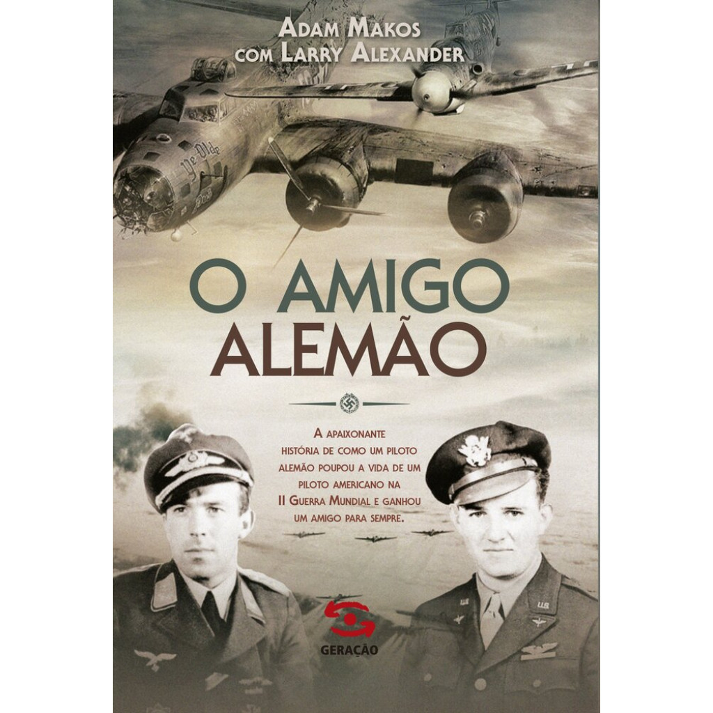 O amigo alemão: A apaixonante história de como um piloto alemão poupou a vida de um piloto americano na II Guerra Mundia