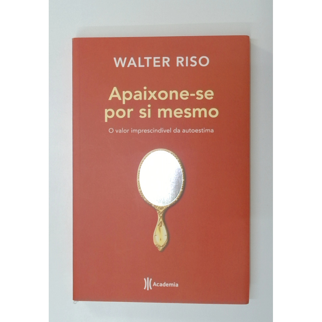 Livro: Apaixone-se por Si Mesmo: o Valor Imprescindível da Autoestima - Walter Riso (Usado)