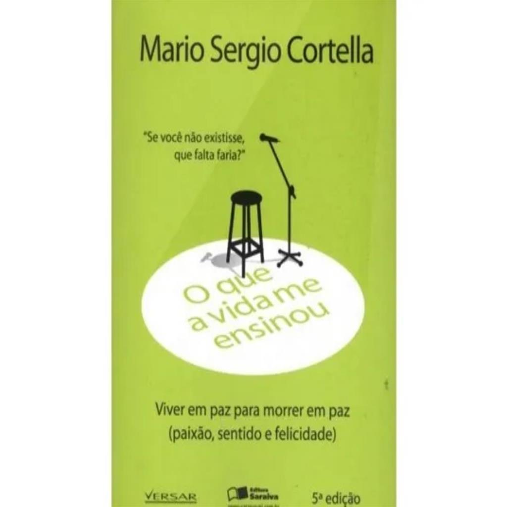 O que a vida me ensinou: Viver em paz para morrer em paz autor Cortella, Mario Sergio
