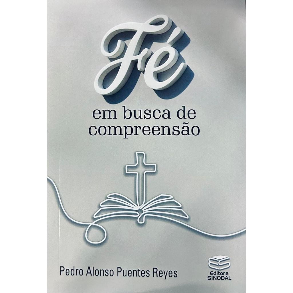Fé em Busca de Compreensão | Pedro Alonso Puentes Reyes