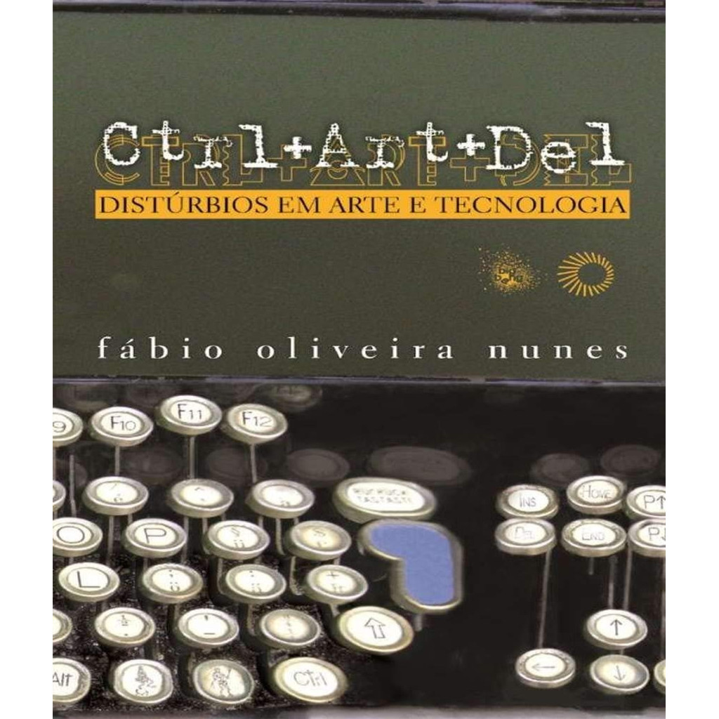 Ctrl+ Art + Del  - Distúrbios Em Arte e Tecnologia autor Fábio Oliveira Nunes