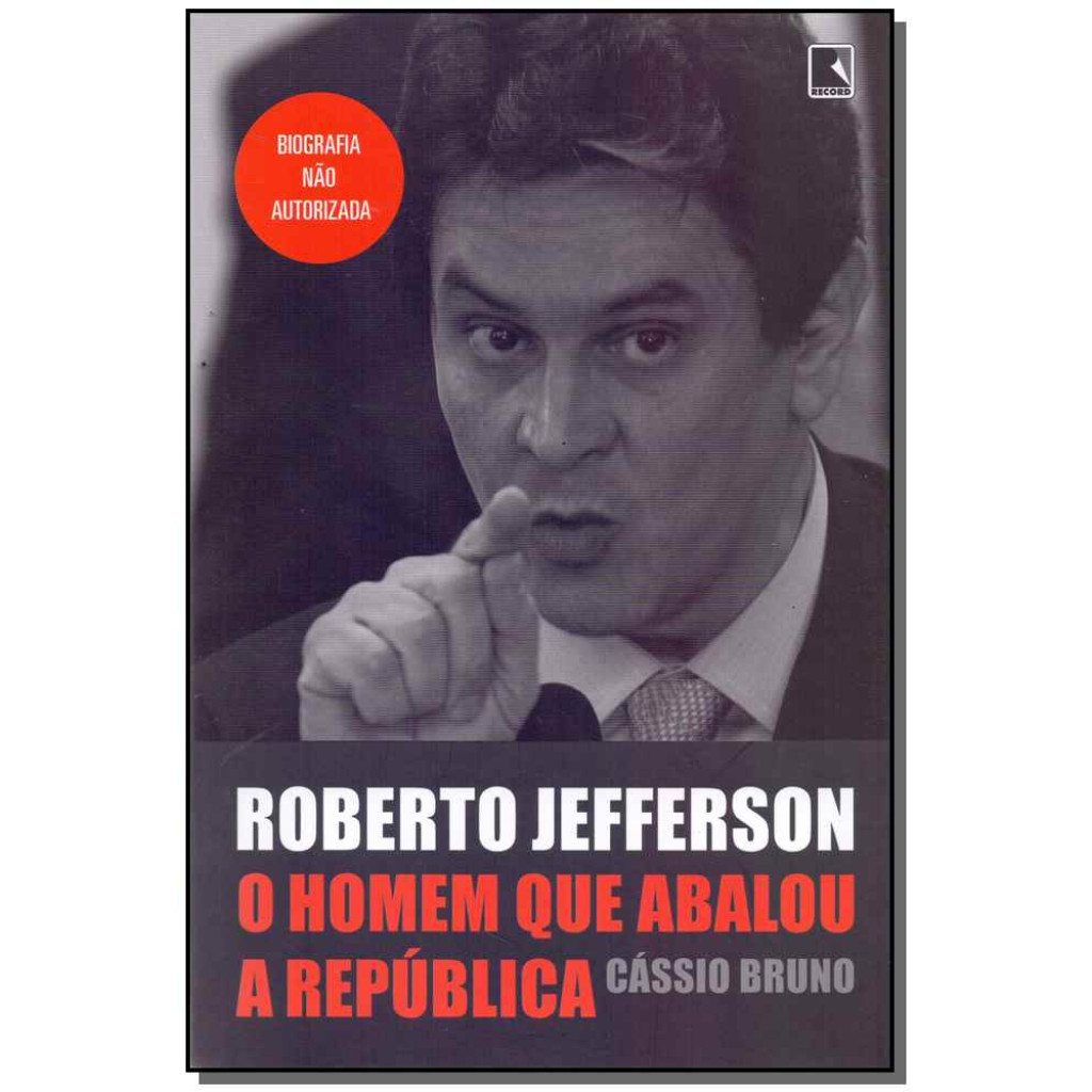 Roberto Jefferson: O homem que abalou a República