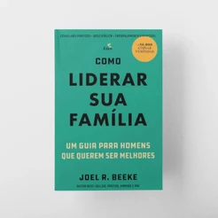 Como Liderar Sua Família | Joel R. Beeke