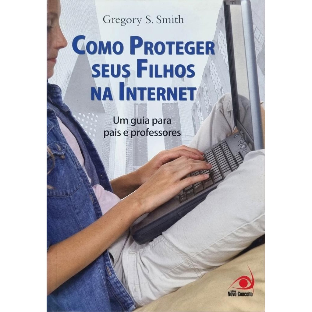 Livro: Como Proteger seus Filhos na Internet - um guia para pais e professores Autor: Gregory Smith (Outlet)