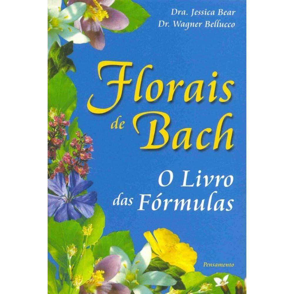 Florais de Bach: o livro das fórmulas autor Dra. Jessica Bear e Dr. Wagner Bellucco