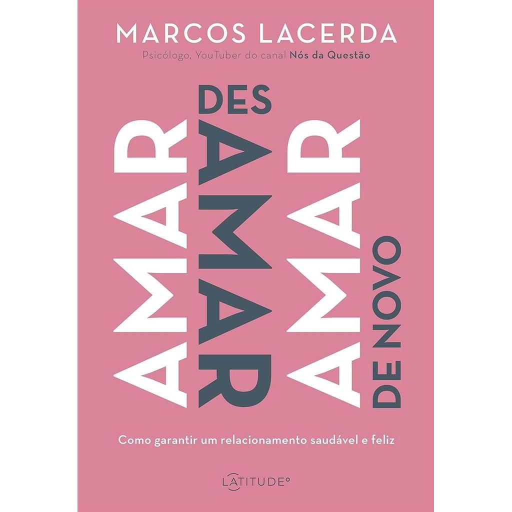 Amar, desamar, amar de novo: Como garantir um relacionamento saudável e feliz autor Marcos Lacerda