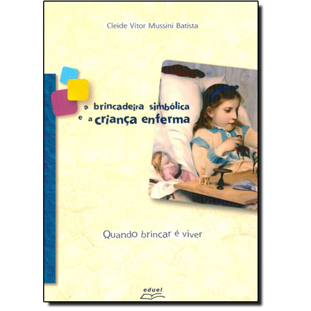 Brincadeira Simbólica e a Criança Enferma, A: Quando Brincar É Viver