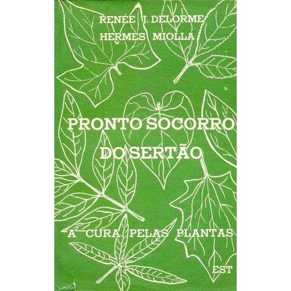 Pronto Socorro do Sertão - a Cura Pelas Plantas autor Renée J. Delorme e Hermes Miolla