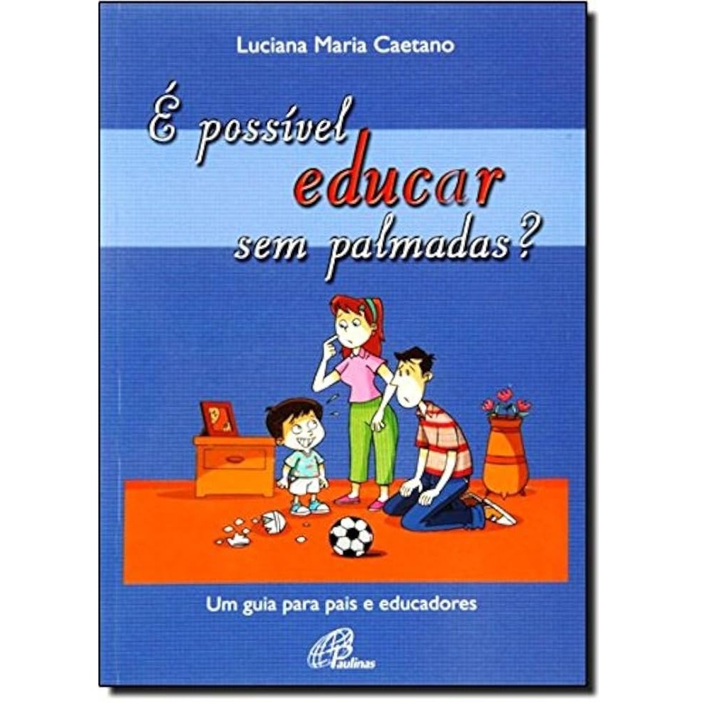 É possivel educar sem palmadas? - Um guia para pais e educadores autor Luciana Maria Caetano