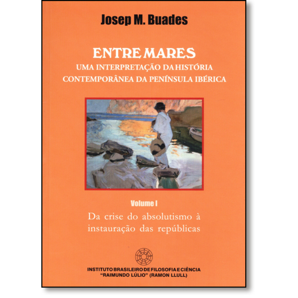 Entre Mares: Uma Interpretação da História Contemporânea da Península Ibérica - Vol.1
