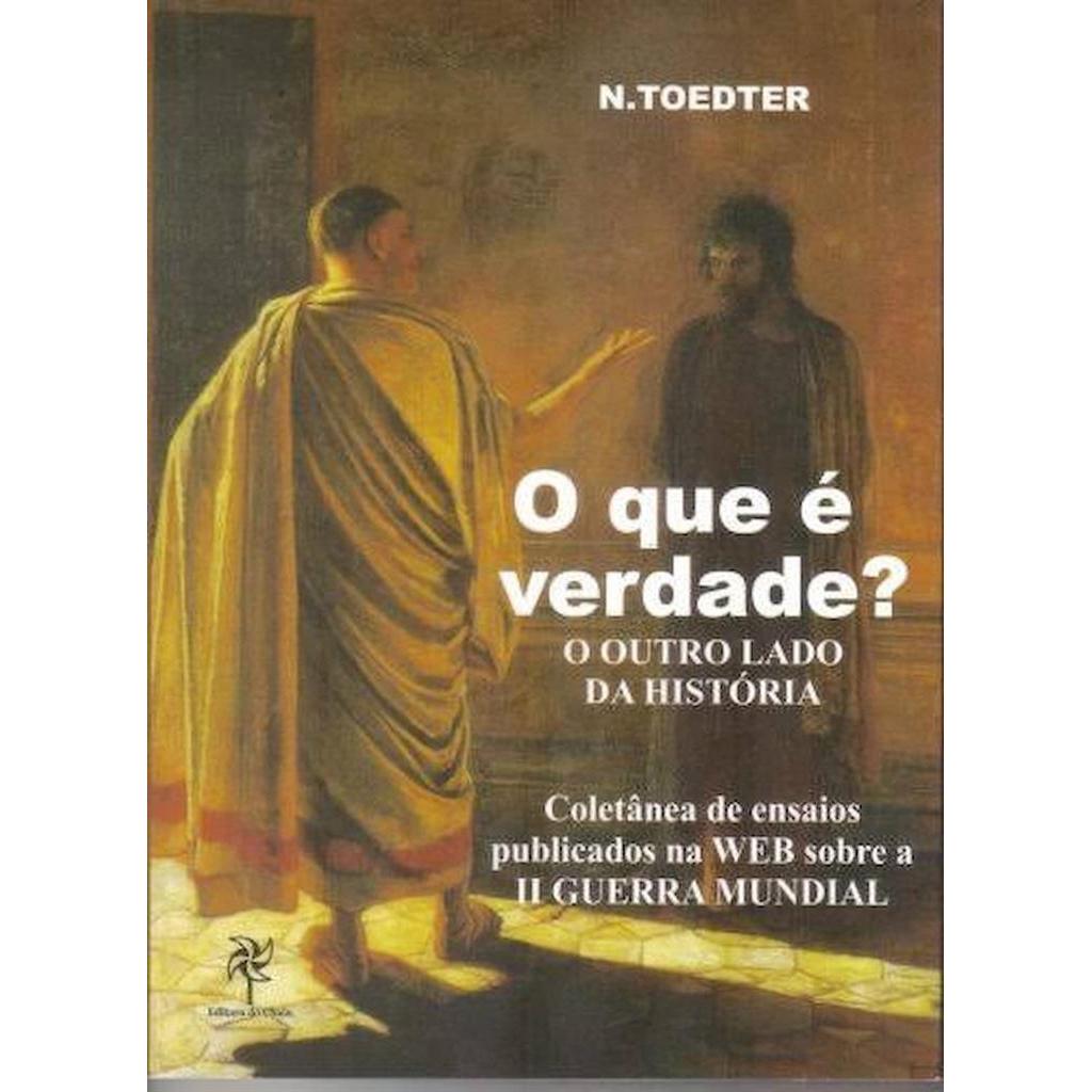 O que é verdade? O outro lado da história - Coletânea de ensaios publicados na WEB sobre a II GUERRA MUNDIAL autor N. To