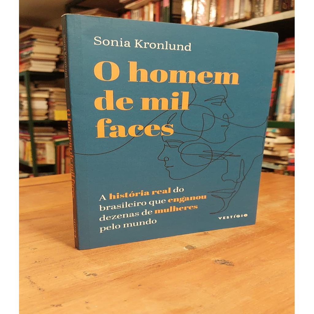 O homem de mil faces: A história real do brasileiro que enganou dezenas de mulheres pelo mundo autor Sonia Kronlund