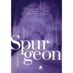 O Poder da Fé - Spurgeon: 10 sermões sobre o poder de crer em Deus e em sua Palavra | Capa Dura